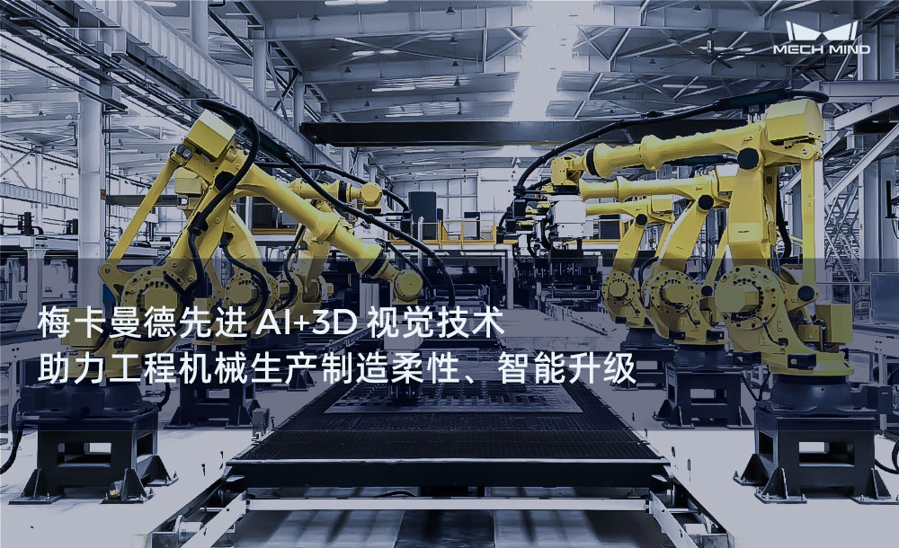 梅卡曼德先進AI+3D視覺技術，助力工程機械生產制造柔性、智能升級